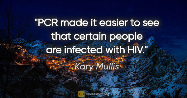 Kary Mullis quote: "PCR made it easier to see that certain people are infected..."