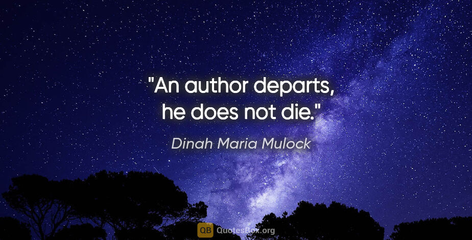 Dinah Maria Mulock quote: "An author departs, he does not die."