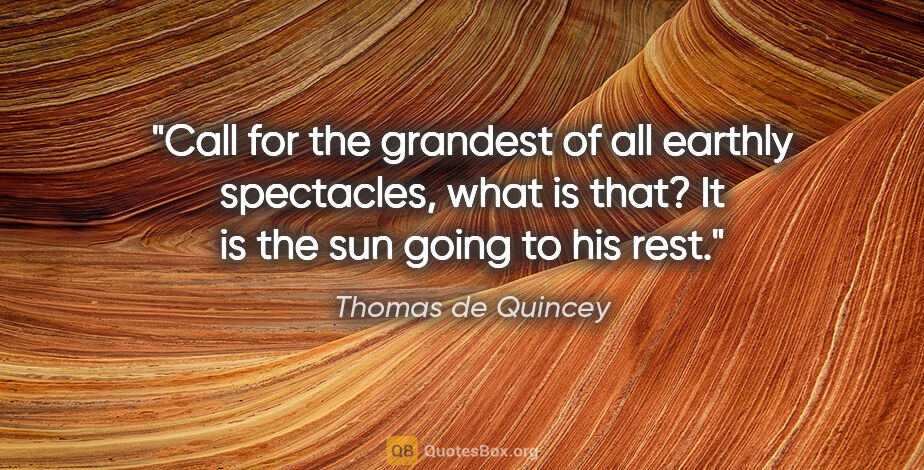 Thomas de Quincey quote: "Call for the grandest of all earthly spectacles, what is that?..."