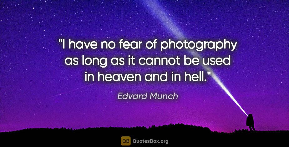 Edvard Munch quote: "I have no fear of photography as long as it cannot be used in..."
