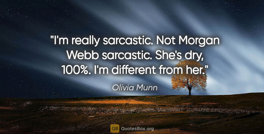 Olivia Munn quote: "I'm really sarcastic. Not Morgan Webb sarcastic. She's dry,..."