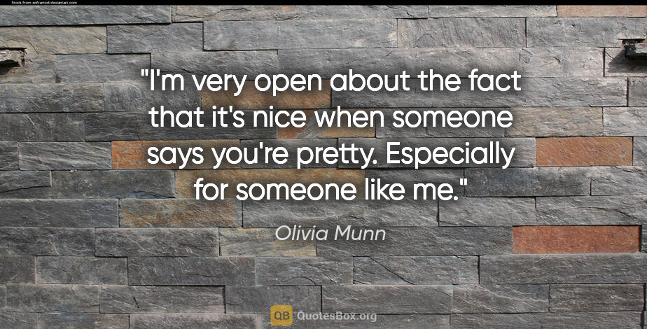 Olivia Munn quote: "I'm very open about the fact that it's nice when someone says..."