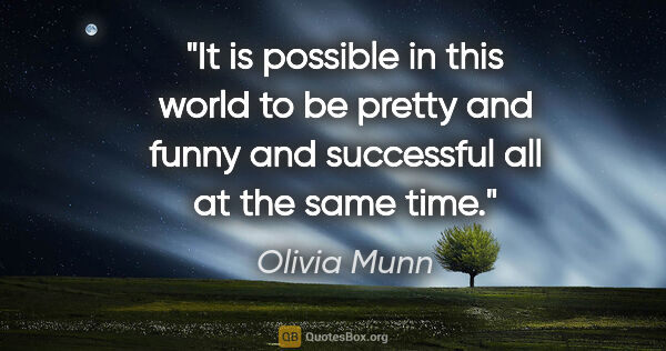 Olivia Munn quote: "It is possible in this world to be pretty and funny and..."