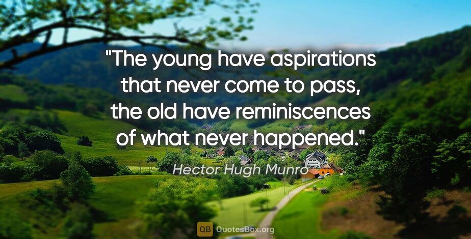 Hector Hugh Munro quote: "The young have aspirations that never come to pass, the old..."