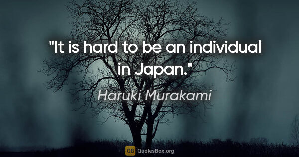 Haruki Murakami quote: "It is hard to be an individual in Japan."