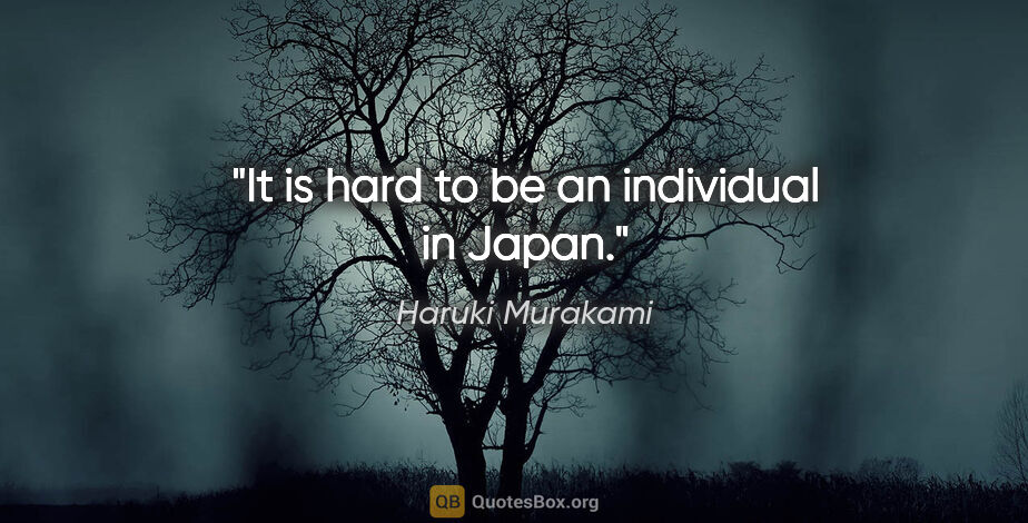 Haruki Murakami quote: "It is hard to be an individual in Japan."