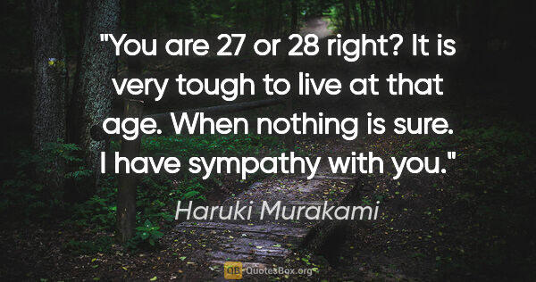 Haruki Murakami quote: "You are 27 or 28 right? It is very tough to live at that age...."
