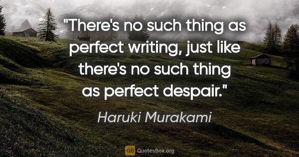 Haruki Murakami quote: "There's no such thing as perfect writing, just like there's no..."