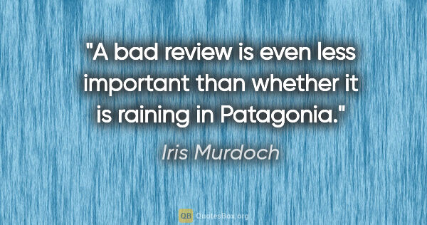 Iris Murdoch quote: "A bad review is even less important than whether it is raining..."