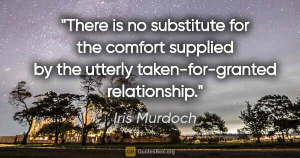 Iris Murdoch quote: "There is no substitute for the comfort supplied by the utterly..."