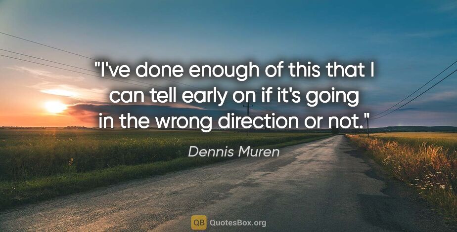 Dennis Muren quote: "I've done enough of this that I can tell early on if it's..."
