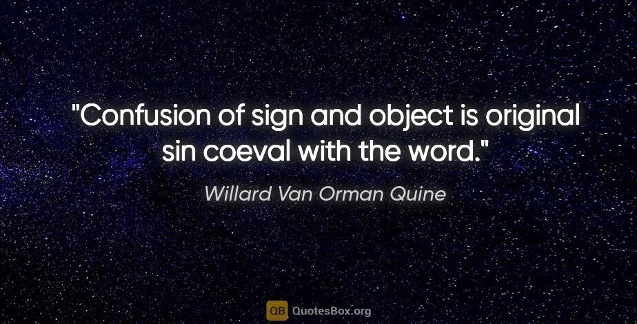 Willard Van Orman Quine quote: "Confusion of sign and object is original sin coeval with the..."