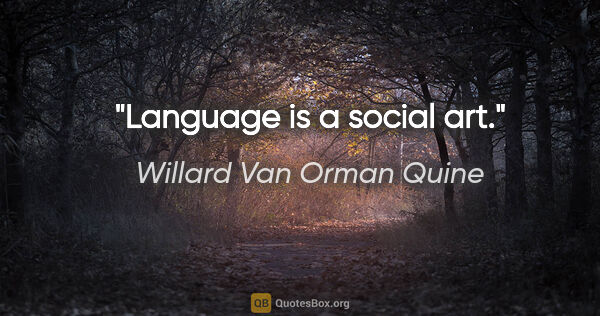 Willard Van Orman Quine quote: "Language is a social art."