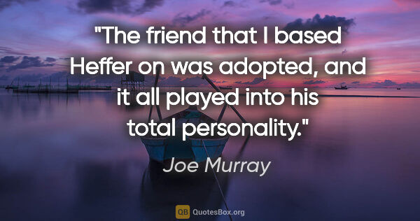 Joe Murray quote: "The friend that I based Heffer on was adopted, and it all..."