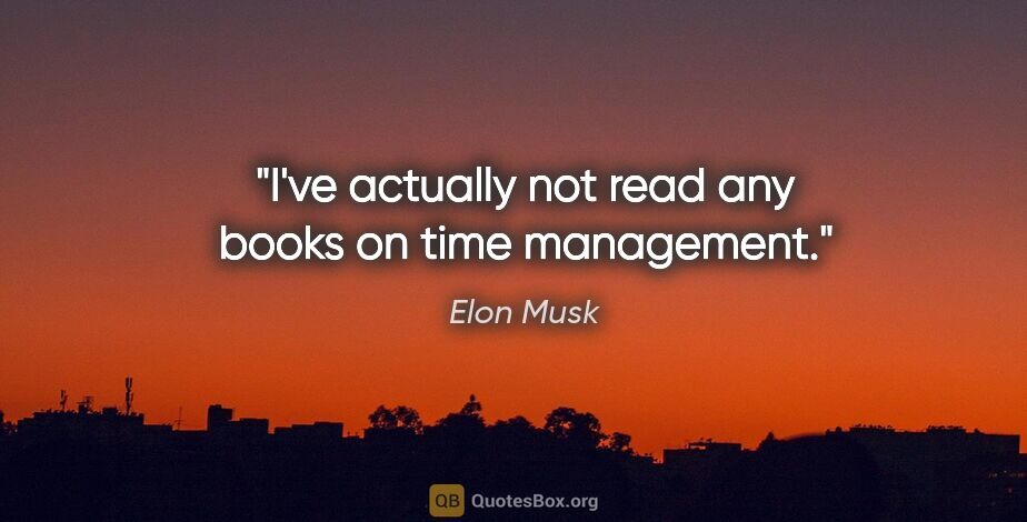 Elon Musk quote: "I've actually not read any books on time management."