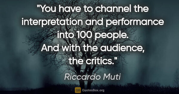 Riccardo Muti quote: "You have to channel the interpretation and performance into..."