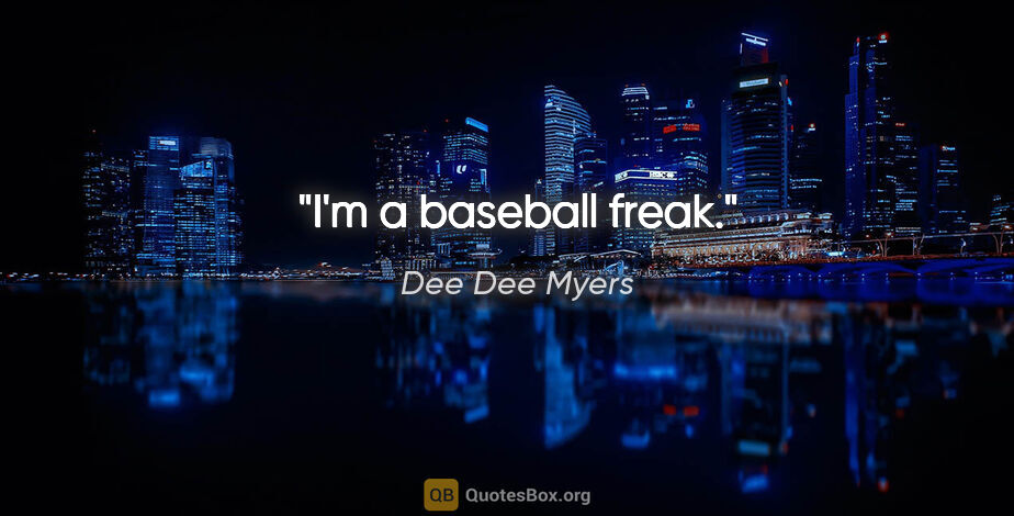 Dee Dee Myers quote: "I'm a baseball freak."