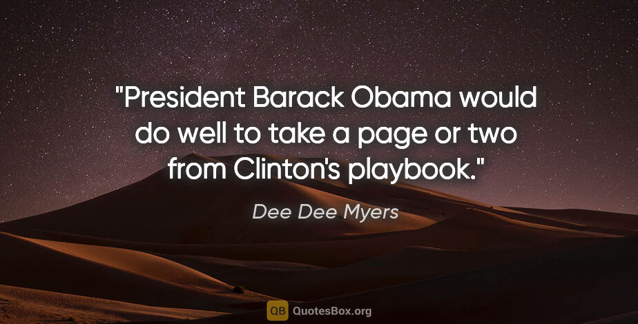 Dee Dee Myers quote: "President Barack Obama would do well to take a page or two..."