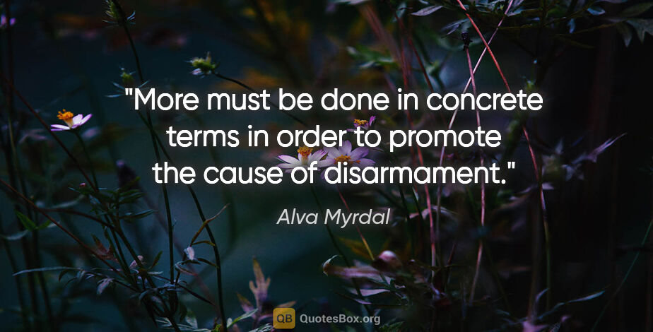Alva Myrdal quote: "More must be done in concrete terms in order to promote the..."