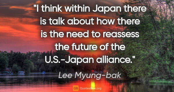 Lee Myung-bak quote: "I think within Japan there is talk about how there is the need..."