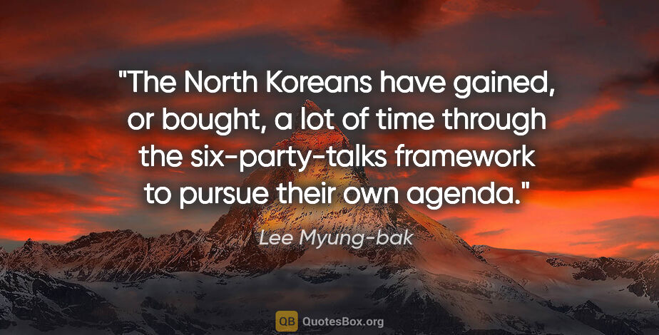Lee Myung-bak quote: "The North Koreans have gained, or bought, a lot of time..."