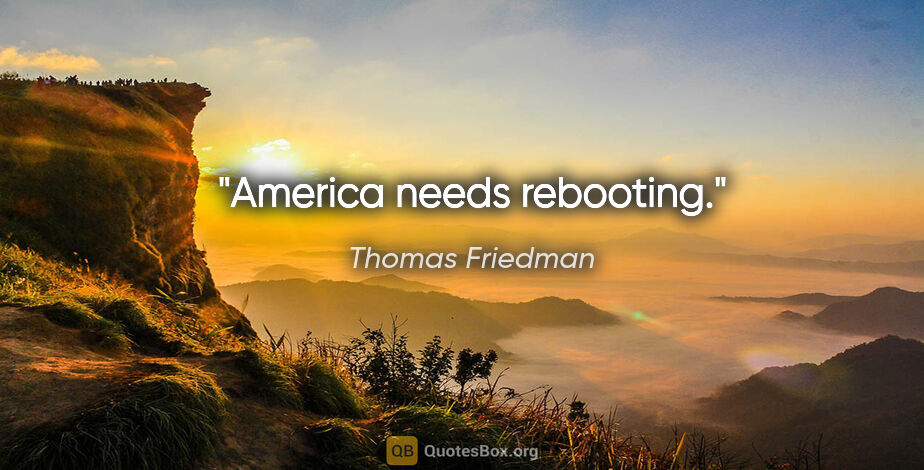 Thomas Friedman quote: "America needs rebooting."
