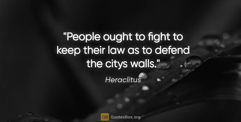 Heraclitus quote: "People ought to fight to keep their law as to defend the citys..."