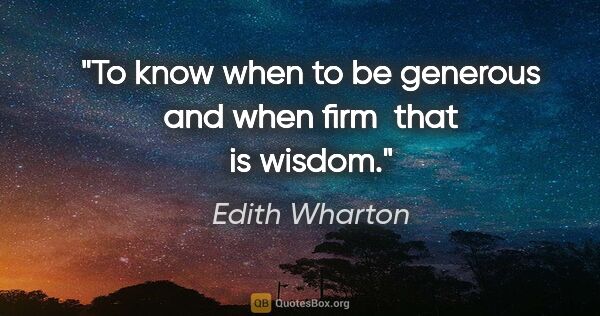 Edith Wharton quote: "To know when to be generous and when firmthat is wisdom."