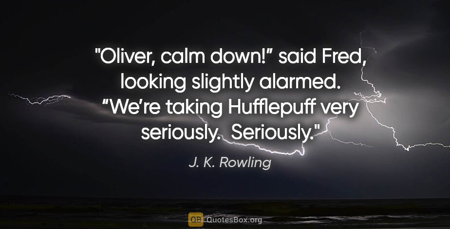 J. K. Rowling quote: "Oliver, calm down!” said Fred, looking slightly alarmed...."