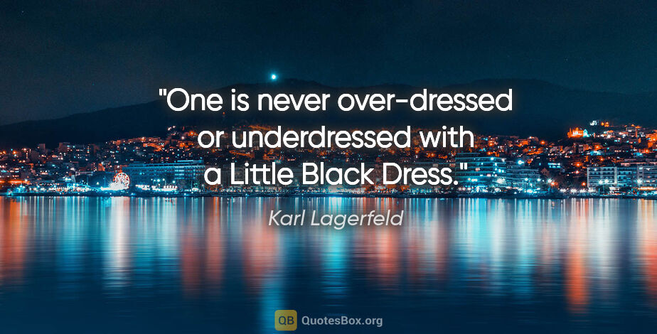 Karl Lagerfeld quote: "One is never over-dressed or underdressed with a Little Black..."