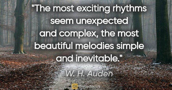 W. H. Auden quote: "The most exciting rhythms seem unexpected and complex, the..."