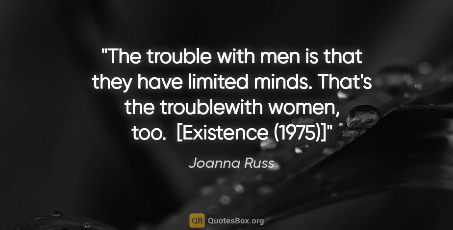 Joanna Russ quote: "The trouble with men is that they have limited minds. That's..."