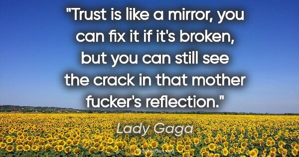 Lady Gaga quote: "Trust is like a mirror, you can fix it if it's broken, but you..."
