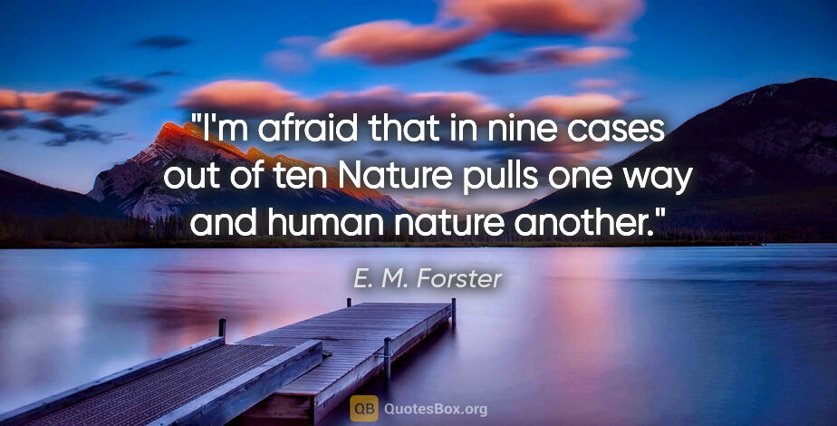 E. M. Forster quote: "I'm afraid that in nine cases out of ten Nature pulls one way..."