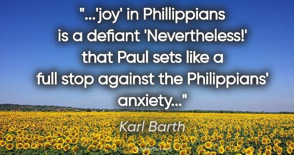 Karl Barth quote: "'joy' in Phillippians is a defiant 'Nevertheless!' that Paul..."