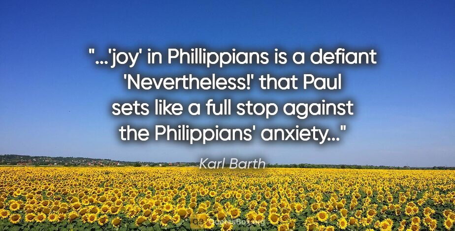 Karl Barth quote: "'joy' in Phillippians is a defiant 'Nevertheless!' that Paul..."