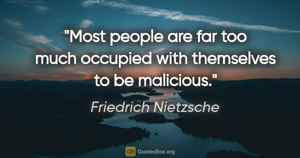 Friedrich Nietzsche quote: "Most people are far too much occupied with themselves to be..."