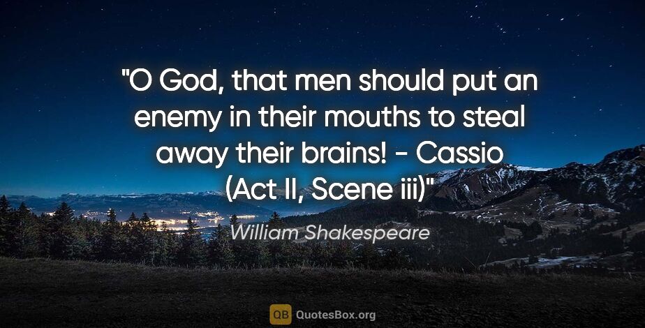 William Shakespeare quote: "O God, that men should put an enemy in their mouths to steal..."
