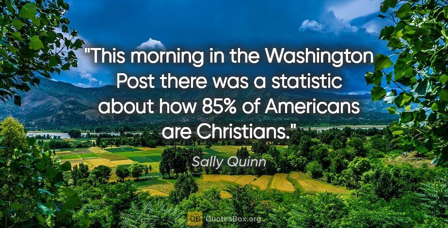 Sally Quinn quote: "This morning in the Washington Post there was a statistic..."