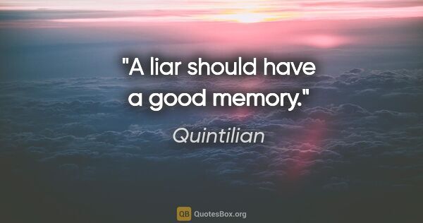 Quintilian quote: "A liar should have a good memory."