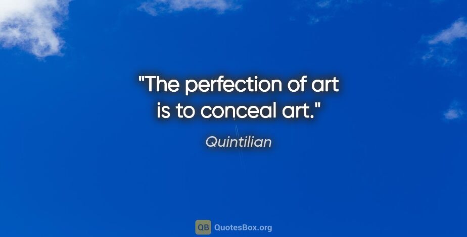 Quintilian quote: "The perfection of art is to conceal art."