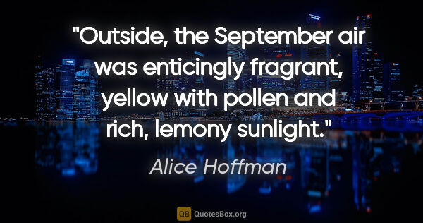 Alice Hoffman quote: "Outside, the September air was enticingly fragrant, yellow..."