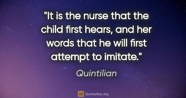 Quintilian quote: "It is the nurse that the child first hears, and her words that..."