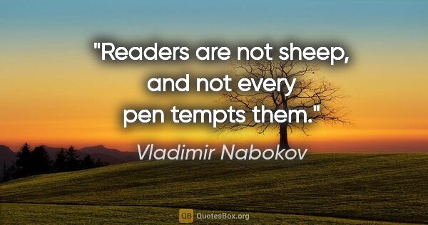 Vladimir Nabokov quote: "Readers are not sheep, and not every pen tempts them."