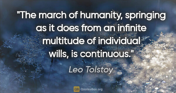 Leo Tolstoy quote: "The march of humanity, springing as it does from an infinite..."