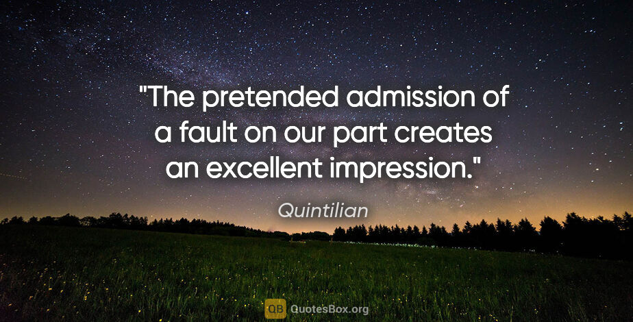 Quintilian quote: "The pretended admission of a fault on our part creates an..."