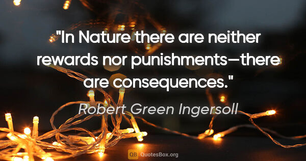 Robert Green Ingersoll quote: "In Nature there are neither rewards nor punishments—there are..."