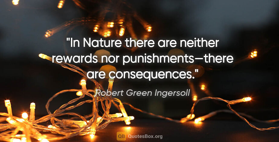 Robert Green Ingersoll quote: "In Nature there are neither rewards nor punishments—there are..."