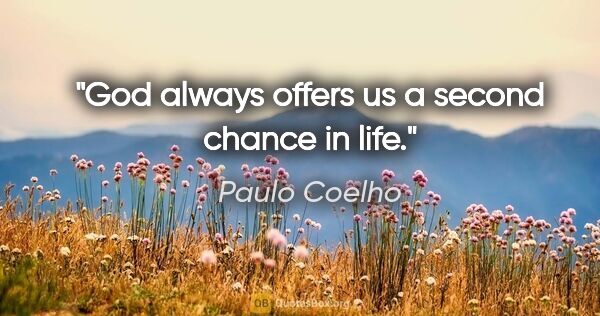 Paulo Coelho quote: "God always offers us a second chance in life."