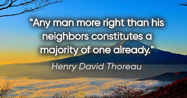 Henry David Thoreau quote: "Any man more right than his neighbors constitutes a majority..."